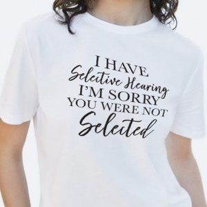 I Have Selective Hearing I'm Sorry You Were Not Selected T-Shirt